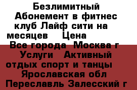 Безлимитный Абонемент в фитнес клуб Лайф сити на 16 месяцев. › Цена ­ 10 000 - Все города, Москва г. Услуги » Активный отдых,спорт и танцы   . Ярославская обл.,Переславль-Залесский г.